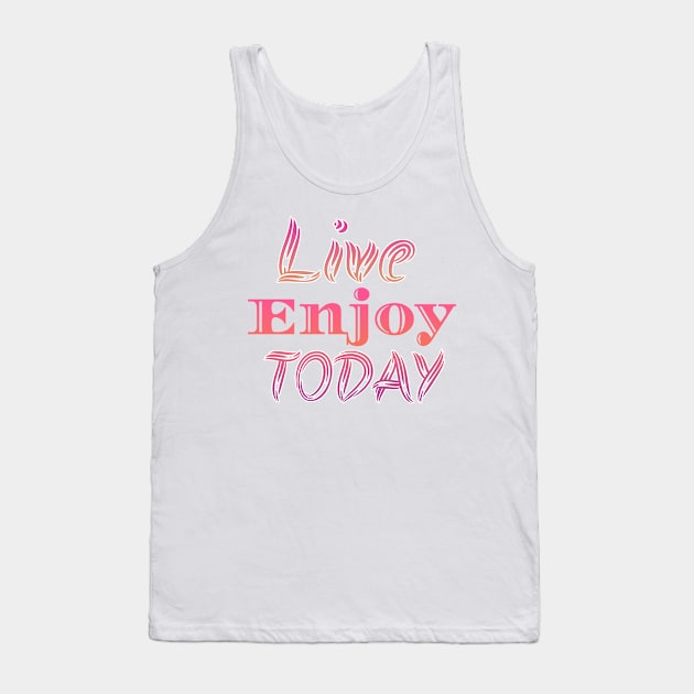 Live Enjoy Today Tank Top by Design Anbay